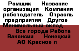 Рамщик 3 › Название организации ­ Компания-работодатель › Отрасль предприятия ­ Другое › Минимальный оклад ­ 15 000 - Все города Работа » Вакансии   . Ненецкий АО,Красное п.